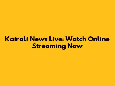 Kairali News Live: Watch Online Streaming Now
