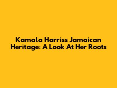 Kamala Harris's Jamaican Heritage: A Look At Her Roots
