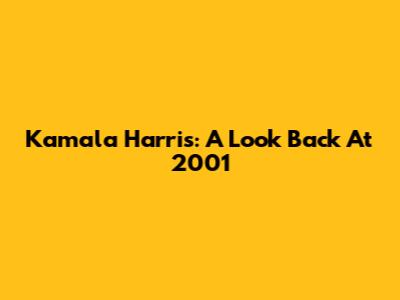 Kamala Harris: A Look Back At 2001