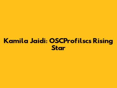 Kamila Jaidi: OSCProfilsc's Rising Star