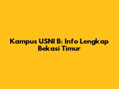 Kampus USNI B: Info Lengkap Bekasi Timur