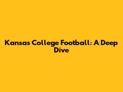 Kansas College Football: A Deep Dive