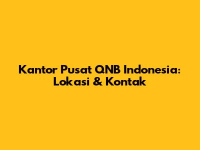 Kantor Pusat QNB Indonesia: Lokasi & Kontak