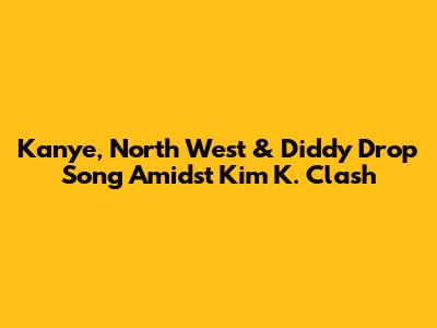 Kanye, North West & Diddy Drop Song Amidst Kim K. Clash