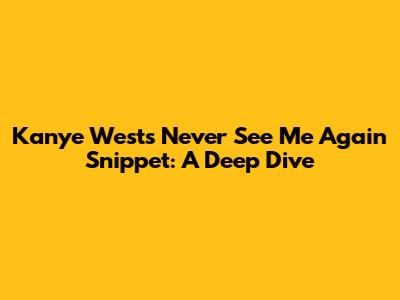 Kanye West's "Never See Me Again" Snippet: A Deep Dive