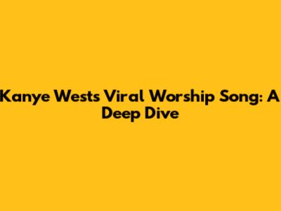 Kanye West's Viral Worship Song: A Deep Dive