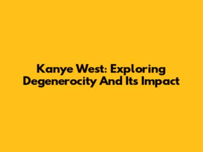 Kanye West: Exploring Degenerocity And Its Impact