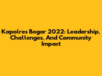 Kapolres Bogor 2022: Leadership, Challenges, And Community Impact