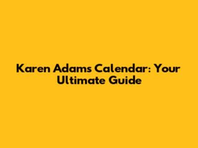 Karen Adams Calendar: Your Ultimate Guide