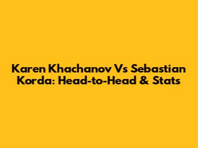 Karen Khachanov Vs Sebastian Korda: Head-to-Head & Stats
