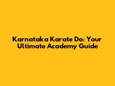 Karnataka Karate Do: Your Ultimate Academy Guide
