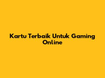 Kartu Terbaik Untuk Gaming Online