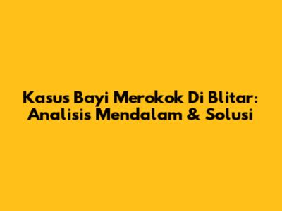 Kasus Bayi Merokok Di Blitar: Analisis Mendalam & Solusi