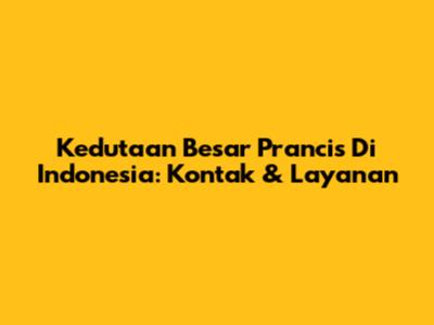 Kedutaan Besar Prancis Di Indonesia: Kontak & Layanan