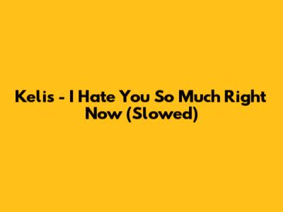 Kelis - I Hate You So Much Right Now (Slowed)