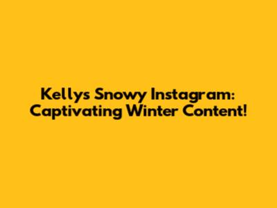 Kelly's Snowy Instagram: Captivating Winter Content!