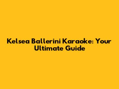 Kelsea Ballerini Karaoke: Your Ultimate Guide