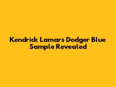 Kendrick Lamar's 'Dodger Blue' Sample Revealed