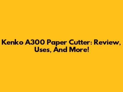 Kenko A300 Paper Cutter: Review, Uses, And More!