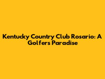 Kentucky Country Club Rosario: A Golfer's Paradise
