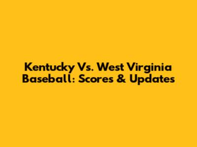 Kentucky Vs. West Virginia Baseball: Scores & Updates
