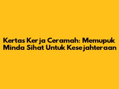 Kertas Kerja Ceramah: Memupuk Minda Sihat Untuk Kesejahteraan