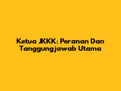 Ketua JKKK: Peranan Dan Tanggungjawab Utama