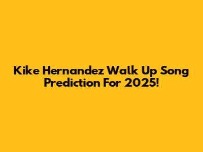 Kike Hernandez Walk Up Song Prediction For 2025!