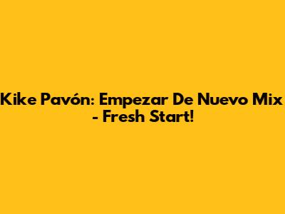 Kike Pavón: Empezar De Nuevo Mix - Fresh Start!