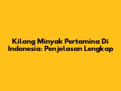 Kilang Minyak Pertamina Di Indonesia: Penjelasan Lengkap