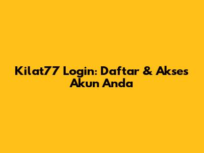 Kilat77 Login: Daftar & Akses Akun Anda