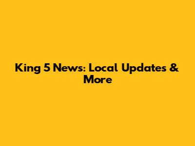 King 5 News: Local Updates & More