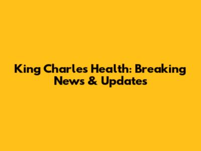 King Charles' Health: Breaking News & Updates