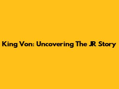 King Von: Uncovering The JR Story