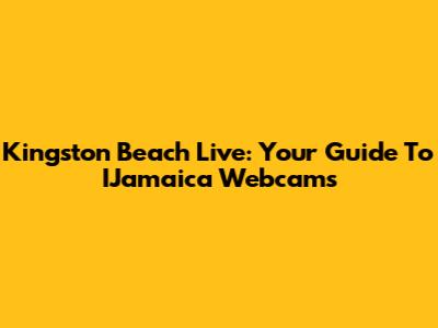 Kingston Beach Live: Your Guide To IJamaica Webcams