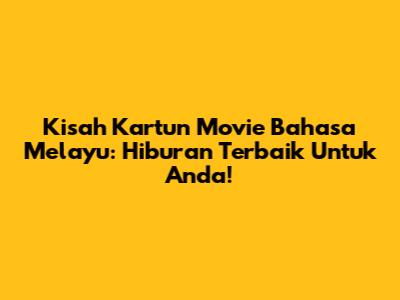 Kisah Kartun Movie Bahasa Melayu: Hiburan Terbaik Untuk Anda!