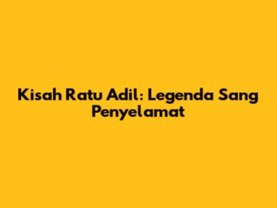 Kisah Ratu Adil: Legenda Sang Penyelamat