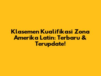 Klasemen Kualifikasi Zona Amerika Latin: Terbaru & Terupdate!