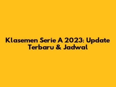 Klasemen Serie A 2023: Update Terbaru & Jadwal