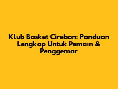 Klub Basket Cirebon: Panduan Lengkap Untuk Pemain & Penggemar