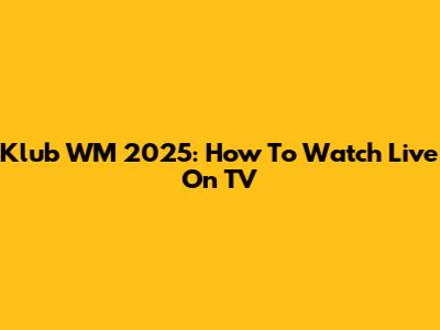 Klub WM 2025: How To Watch Live On TV