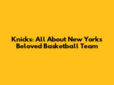 Knicks: All About New York's Beloved Basketball Team