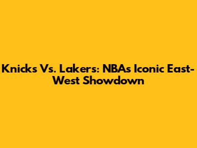 Knicks Vs. Lakers: NBA's Iconic East-West Showdown