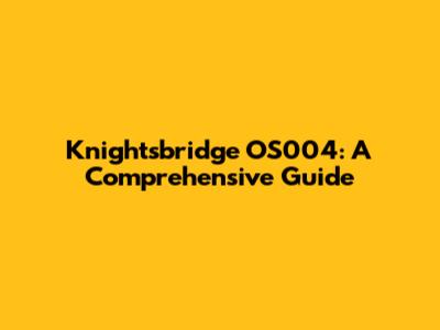 Knightsbridge OS004: A Comprehensive Guide