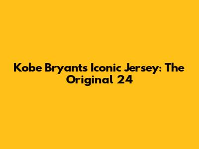 Kobe Bryant's Iconic Jersey: The Original 24