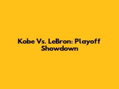Kobe Vs. LeBron: Playoff Showdown