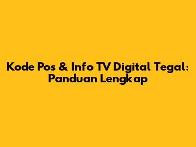 Kode Pos & Info TV Digital Tegal: Panduan Lengkap