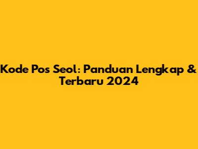 Kode Pos Seol: Panduan Lengkap & Terbaru 2024
