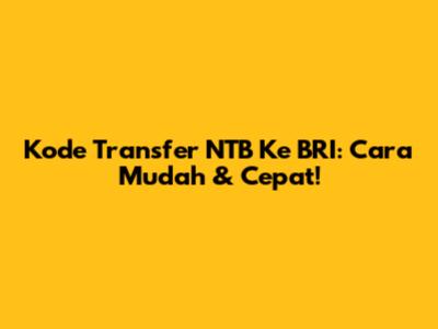 Kode Transfer NTB Ke BRI: Cara Mudah & Cepat!