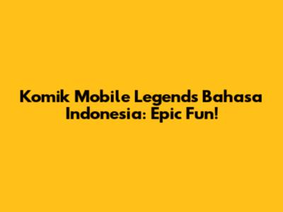 Komik Mobile Legends Bahasa Indonesia: Epic Fun!